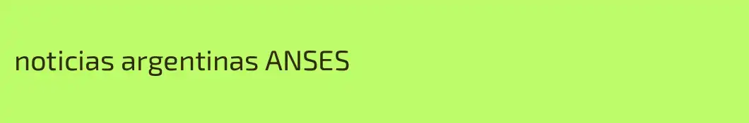 noticias argentinas ANSES